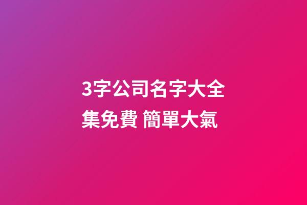 3字公司名字大全集免費 簡單大氣-第1張-公司起名-玄機派